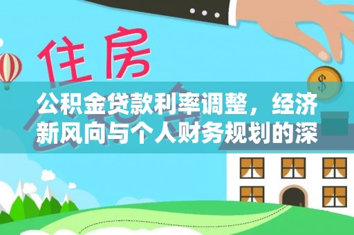 茅箭公积金贷款利率调整，经济新风向与个人财务规划的深远影响