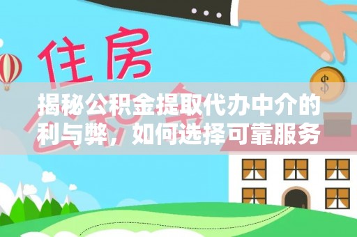 茅箭揭秘公积金提取代办中介的利与弊，如何选择可靠服务？