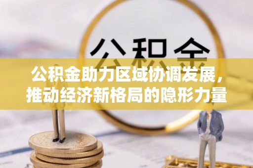 茅箭公积金助力区域协调发展，推动经济新格局的隐形力量
