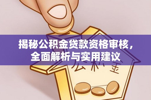 茅箭揭秘公积金贷款资格审核，全面解析与实用建议