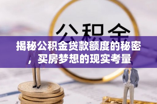 茅箭揭秘公积金贷款额度的秘密，买房梦想的现实考量