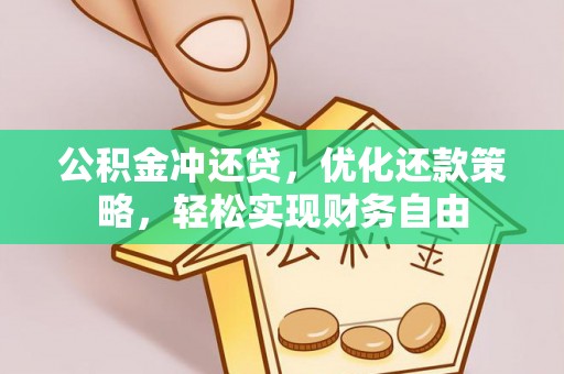茅箭公积金冲还贷，优化还款策略，轻松实现财务自由