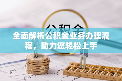 茅箭全面解析公积金业务办理流程，助力您轻松上手