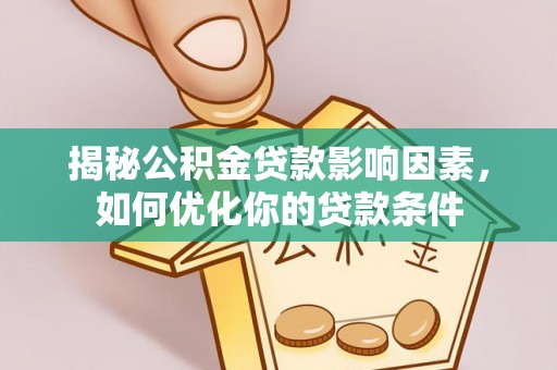 茅箭揭秘公积金贷款影响因素，如何优化你的贷款条件