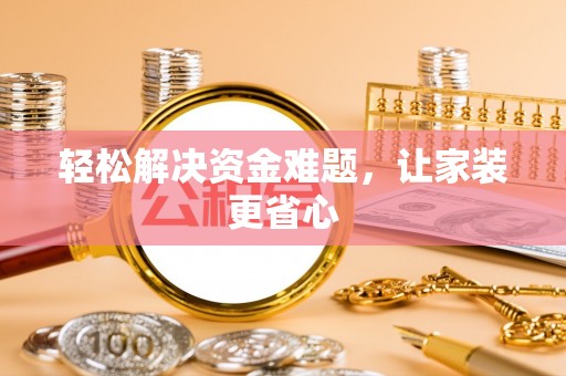 茅箭轻松解决资金难题，让家装更省心