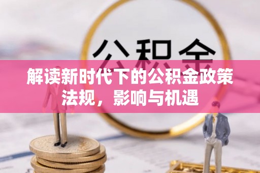茅箭解读新时代下的公积金政策法规，影响与机遇