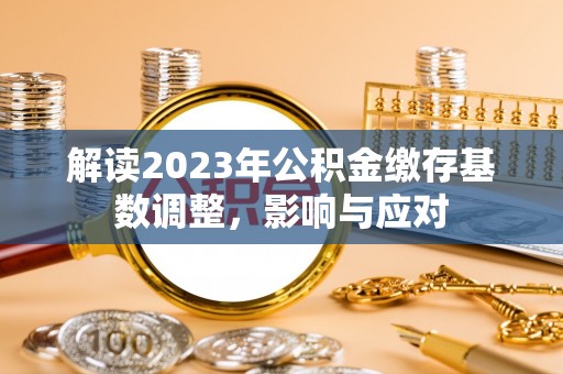 茅箭解读2023年公积金缴存基数调整，影响与应对