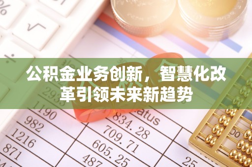 茅箭公积金业务创新，智慧化改革引领未来新趋势