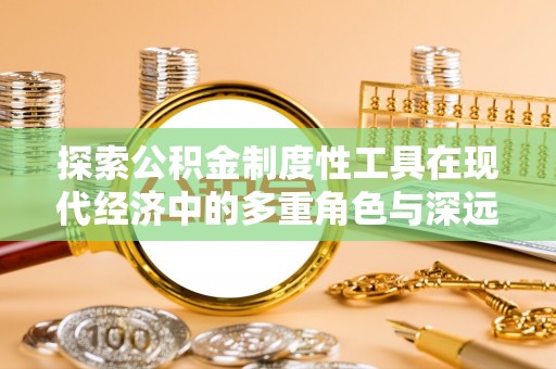 茅箭探索公积金制度性工具在现代经济中的多重角色与深远影响