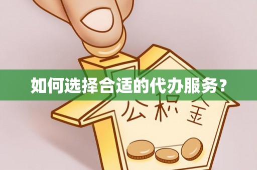茅箭如何选择合适的代办服务？