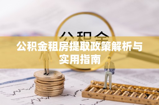 茅箭公积金租房提取政策解析与实用指南