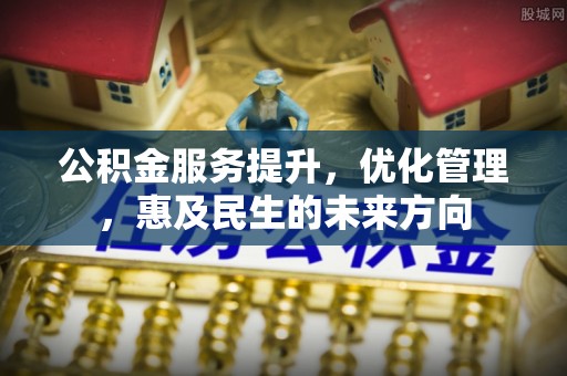 茅箭公积金服务提升，优化管理，惠及民生的未来方向