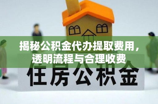 茅箭揭秘公积金代办提取费用，透明流程与合理收费