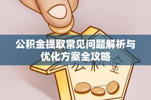 茅箭公积金提取常见问题解析与优化方案全攻略