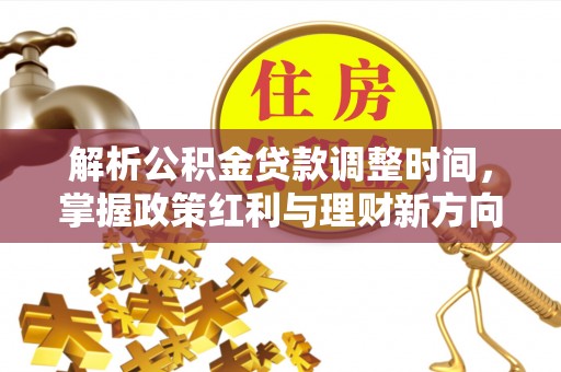 茅箭解析公积金贷款调整时间，掌握政策红利与理财新方向