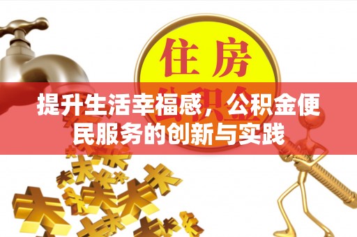 茅箭提升生活幸福感，公积金便民服务的创新与实践