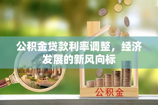 茅箭公积金贷款利率调整，经济发展的新风向标