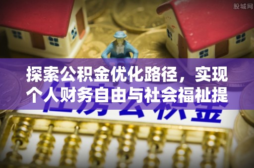 茅箭探索公积金优化路径，实现个人财务自由与社会福祉提升的桥梁