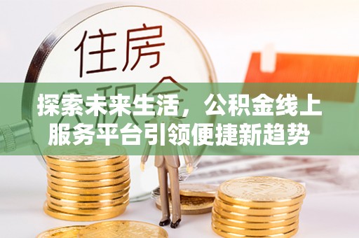 茅箭探索未来生活，公积金线上服务平台引领便捷新趋势