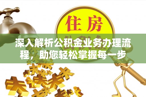 茅箭深入解析公积金业务办理流程，助您轻松掌握每一步
