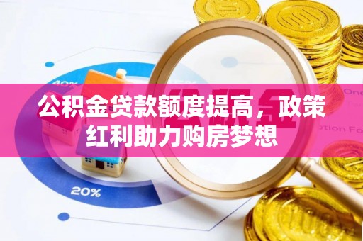 茅箭公积金贷款额度提高，政策红利助力购房梦想