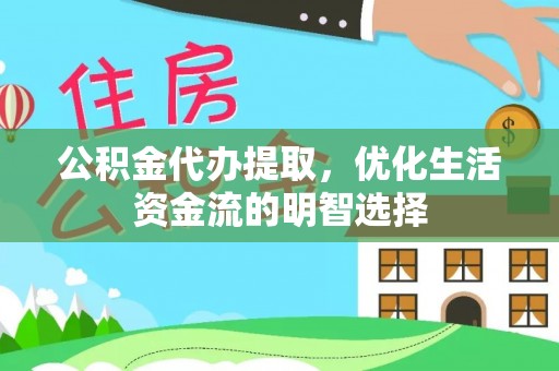 茅箭公积金代办提取，优化生活资金流的明智选择