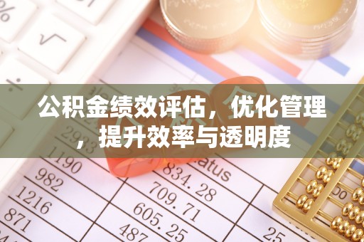 茅箭公积金绩效评估，优化管理，提升效率与透明度