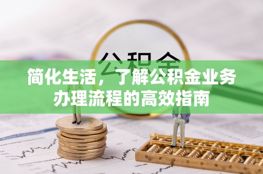 茅箭简化生活，了解公积金业务办理流程的高效指南