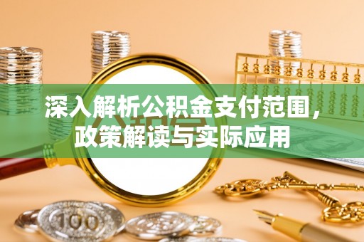 茅箭深入解析公积金支付范围，政策解读与实际应用