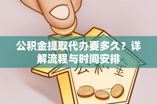 茅箭公积金提取代办要多久？详解流程与时间安排