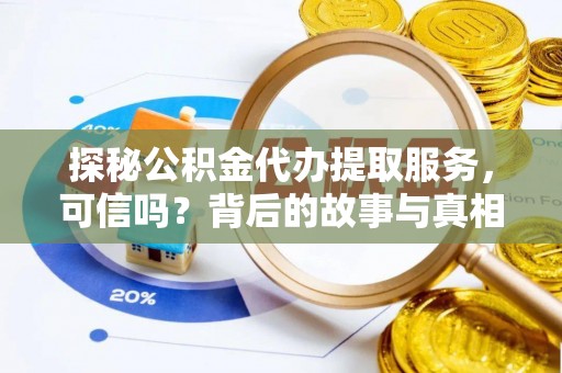 茅箭探秘公积金代办提取服务，可信吗？背后的故事与真相