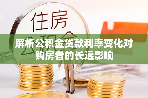 茅箭解析公积金贷款利率变化对购房者的长远影响
