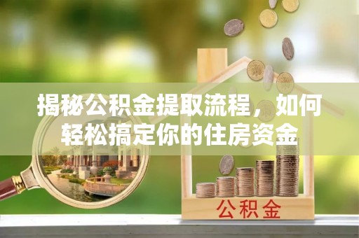 茅箭揭秘公积金提取流程，如何轻松搞定你的住房资金