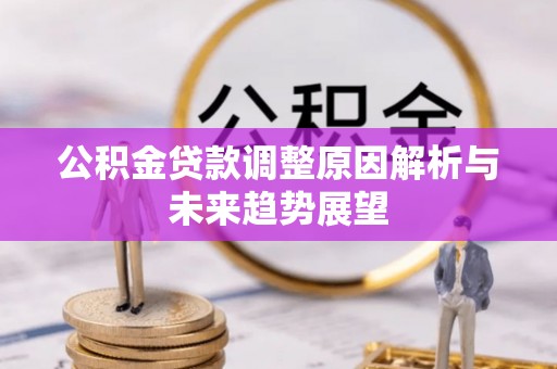 茅箭公积金贷款调整原因解析与未来趋势展望