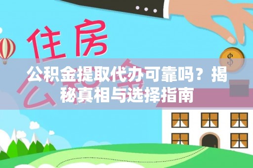 茅箭公积金提取代办可靠吗？揭秘真相与选择指南