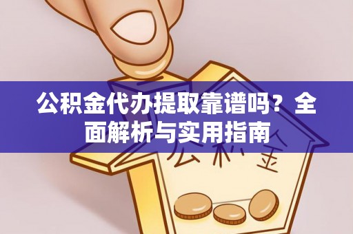 茅箭公积金代办提取靠谱吗？全面解析与实用指南