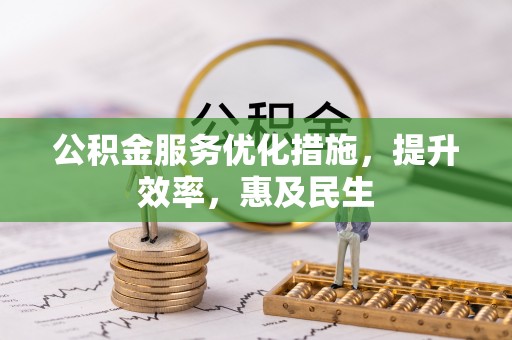 茅箭公积金服务优化措施，提升效率，惠及民生