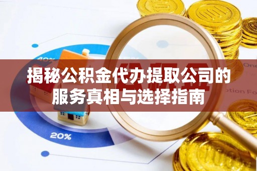 茅箭揭秘公积金代办提取公司的服务真相与选择指南