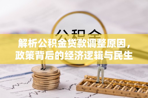 茅箭解析公积金贷款调整原因，政策背后的经济逻辑与民生影响