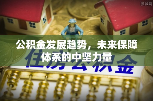 茅箭公积金发展趋势，未来保障体系的中坚力量