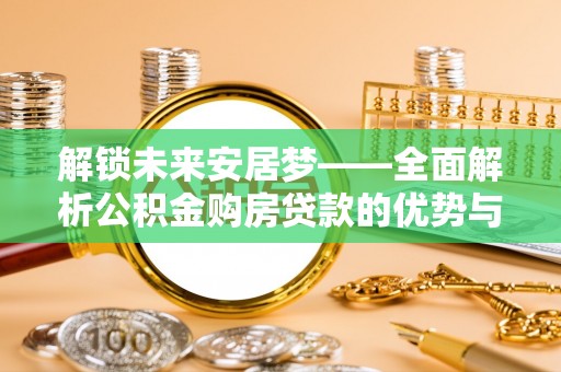 茅箭解锁未来安居梦——全面解析公积金购房贷款的优势与策略
