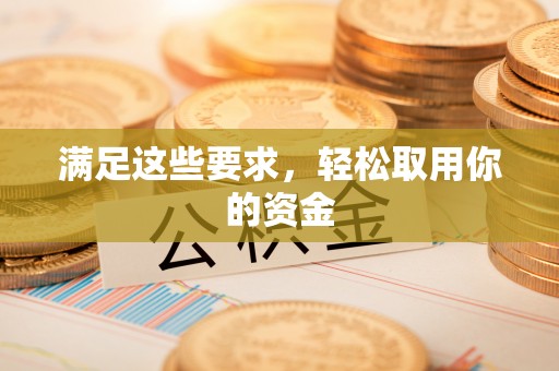 茅箭满足这些要求，轻松取用你的资金