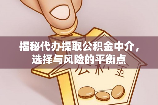 茅箭揭秘代办提取公积金中介，选择与风险的平衡点