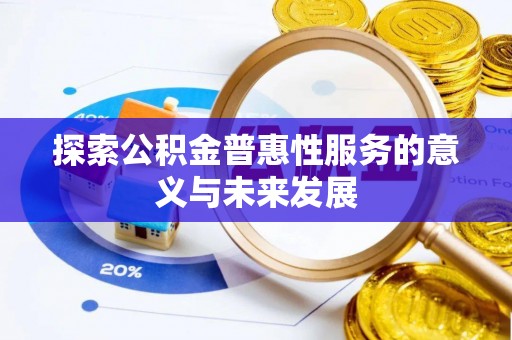 茅箭探索公积金普惠性服务的意义与未来发展