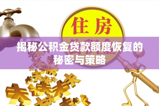 茅箭揭秘公积金贷款额度恢复的秘密与策略