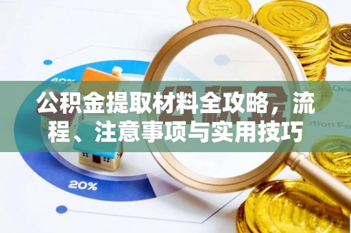 茅箭公积金提取材料全攻略，流程、注意事项与实用技巧