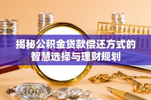 茅箭揭秘公积金贷款偿还方式的智慧选择与理财规划