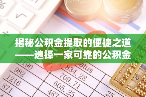茅箭揭秘公积金提取的便捷之道——选择一家可靠的公积金提取代办公司