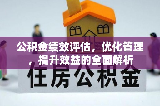 茅箭公积金绩效评估，优化管理，提升效益的全面解析
