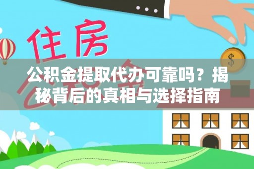 茅箭公积金提取代办可靠吗？揭秘背后的真相与选择指南